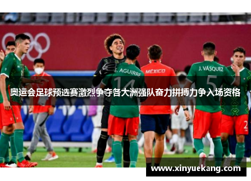奥运会足球预选赛激烈争夺各大洲强队奋力拼搏力争入场资格